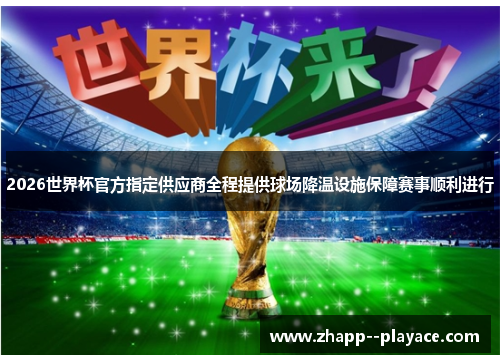 2026世界杯官方指定供应商全程提供球场降温设施保障赛事顺利进行